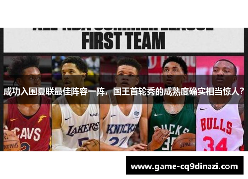 成功入围夏联最佳阵容一阵，国王首轮秀的成熟度确实相当惊人？